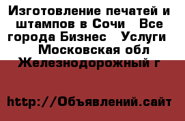 Изготовление печатей и штампов в Сочи - Все города Бизнес » Услуги   . Московская обл.,Железнодорожный г.